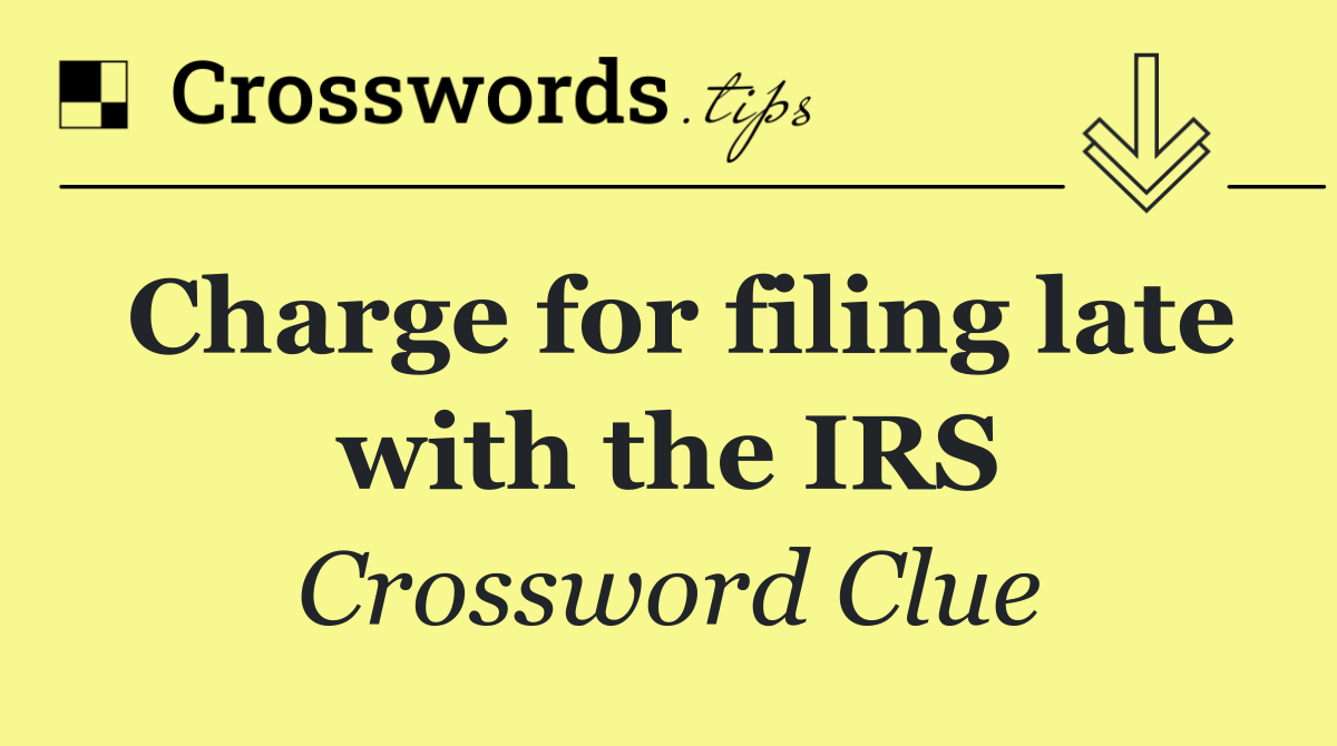 Charge for filing late with the IRS