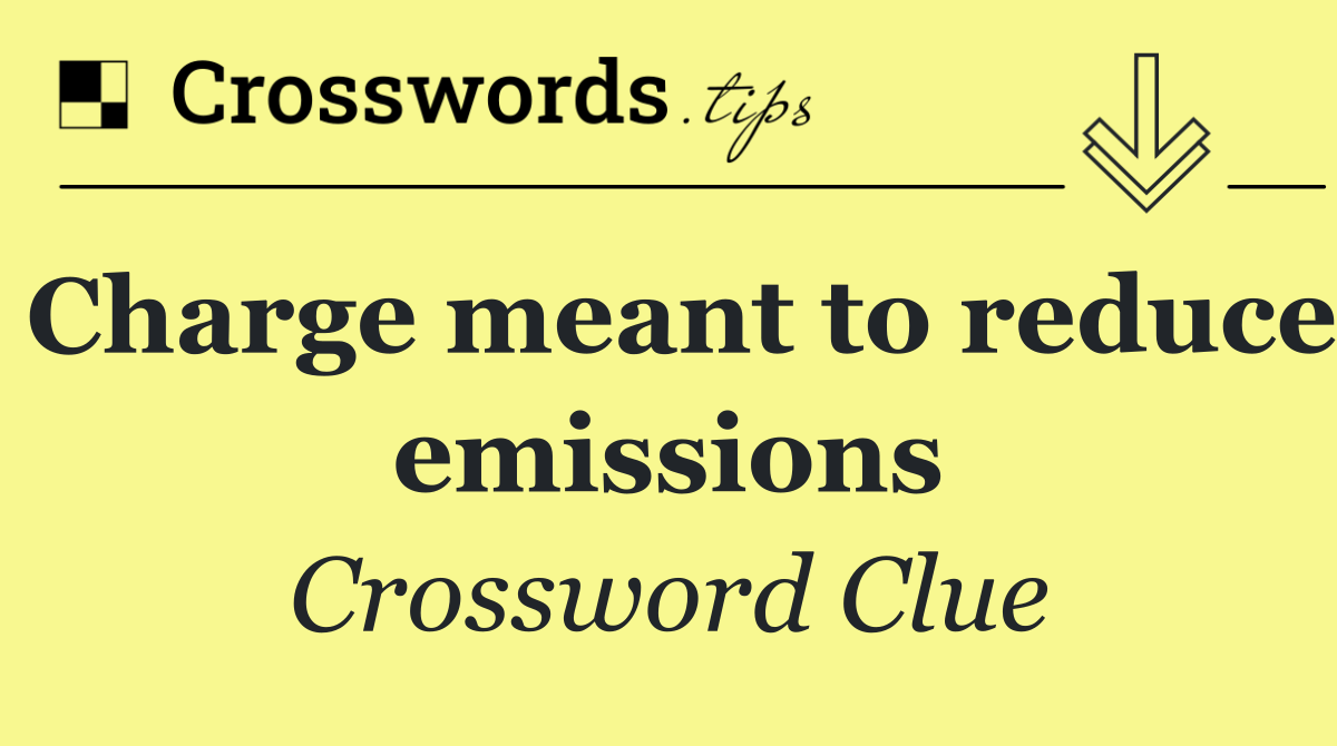 Charge meant to reduce emissions