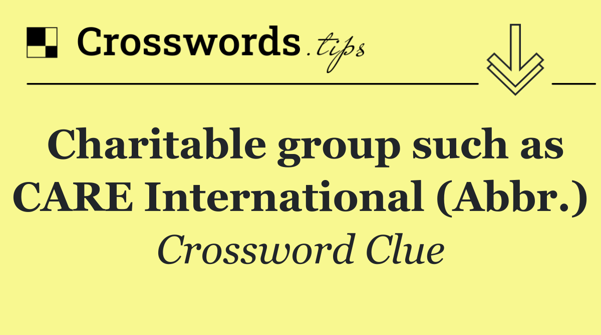 Charitable group such as CARE International (Abbr.)