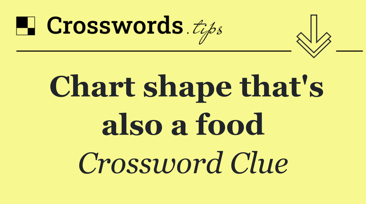Chart shape that's also a food