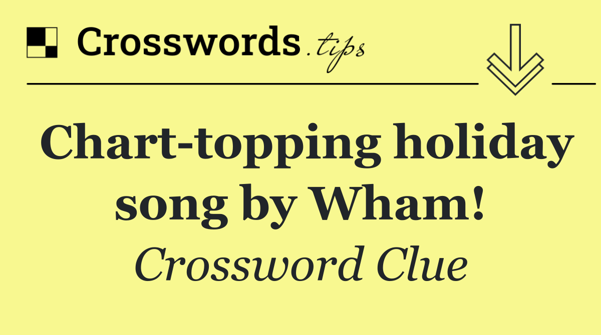 Chart topping holiday song by Wham!