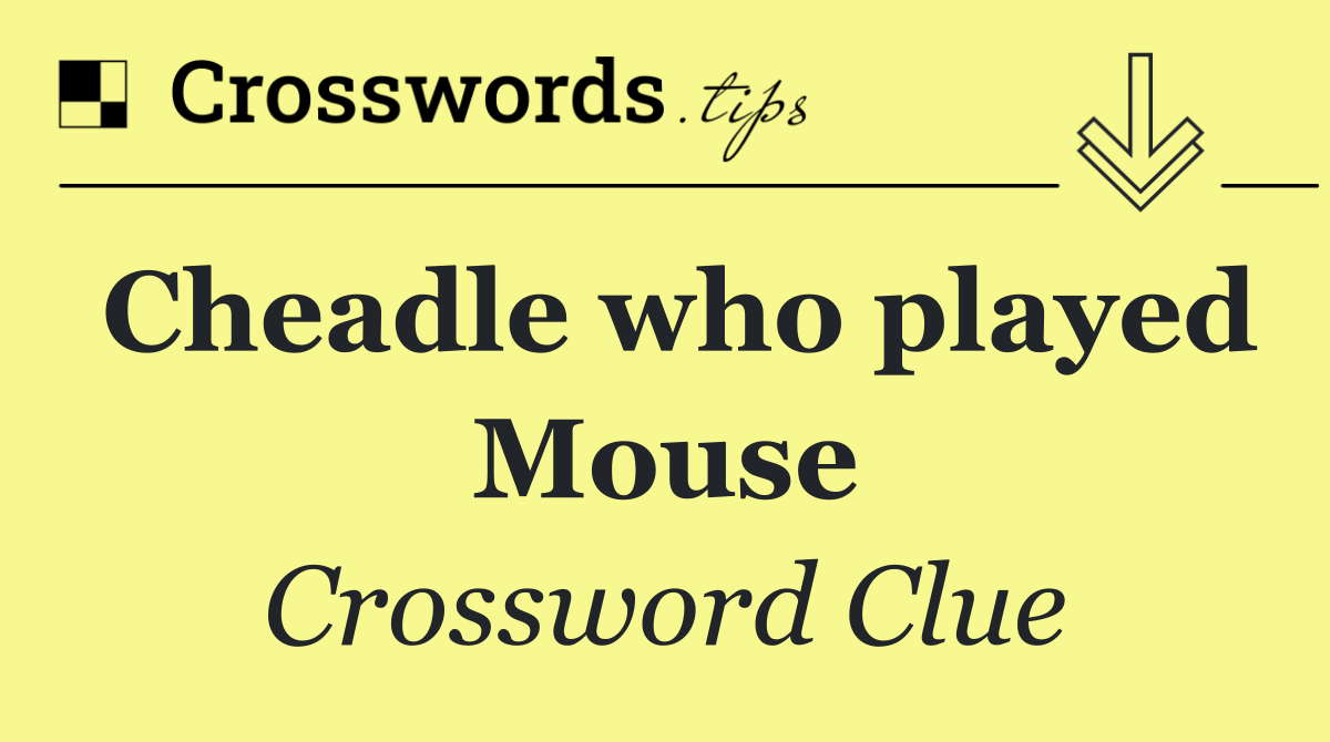 Cheadle who played Mouse