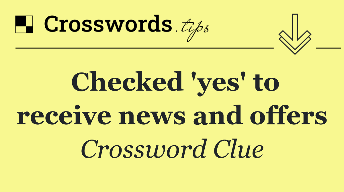 Checked 'yes' to receive news and offers