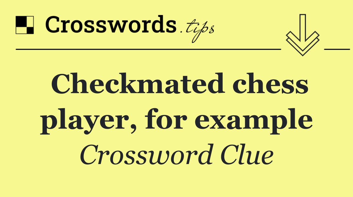 Checkmated chess player, for example