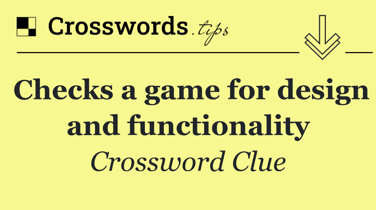 Checks a game for design and functionality