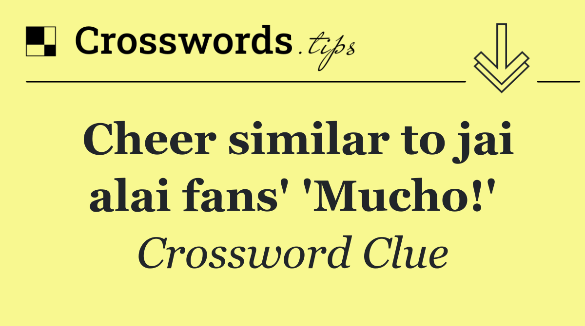 Cheer similar to jai alai fans' 'Mucho!'