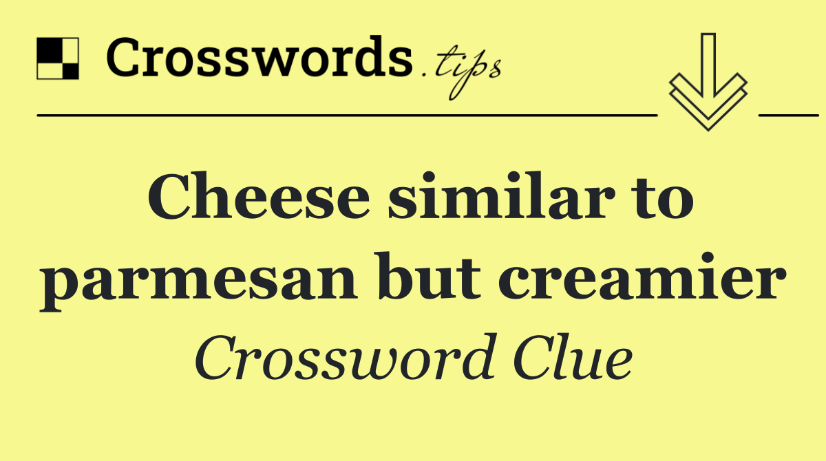 Cheese similar to parmesan but creamier