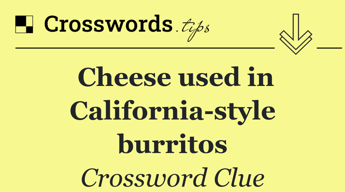 Cheese used in California style burritos