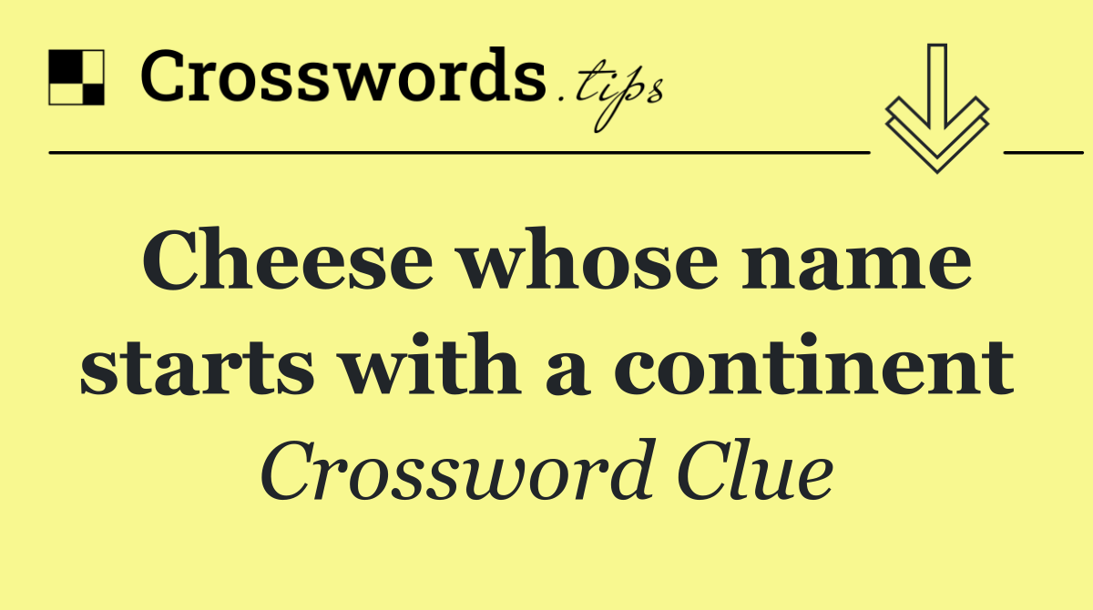 Cheese whose name starts with a continent