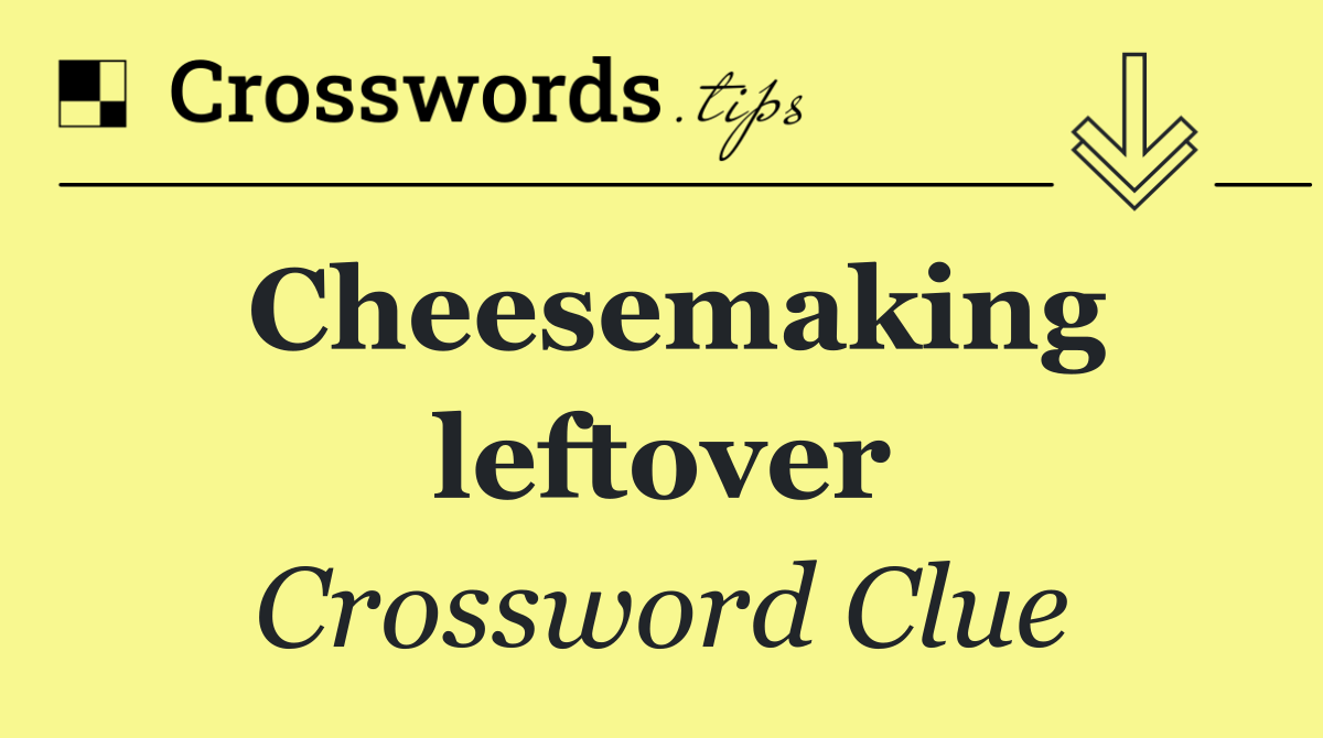 Cheesemaking leftover