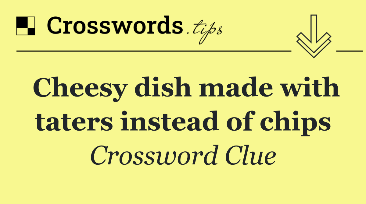 Cheesy dish made with taters instead of chips