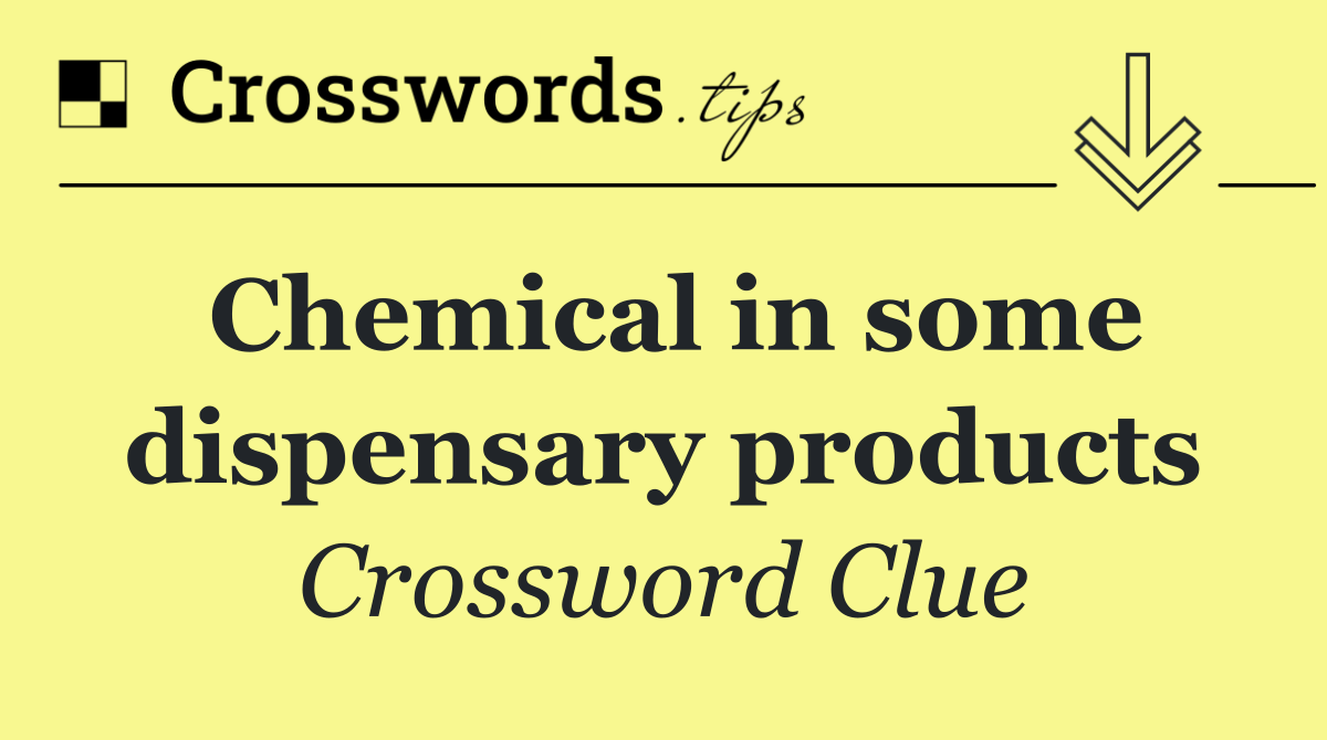 Chemical in some dispensary products