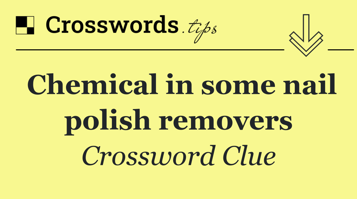 Chemical in some nail polish removers
