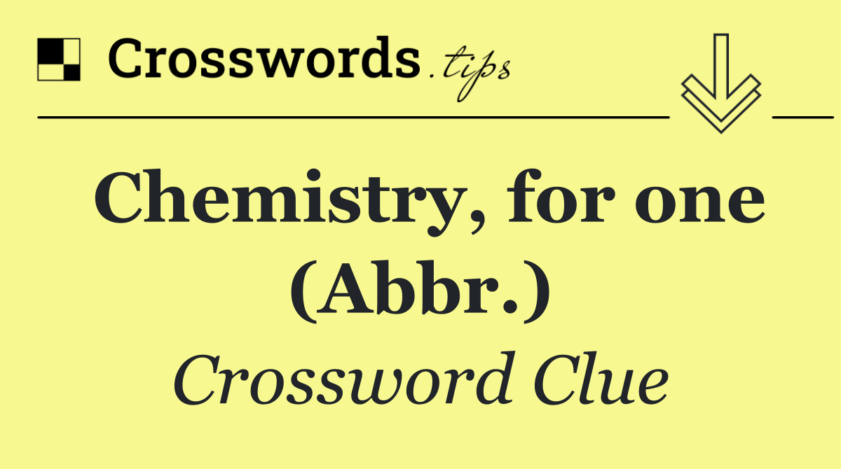 Chemistry, for one (Abbr.)
