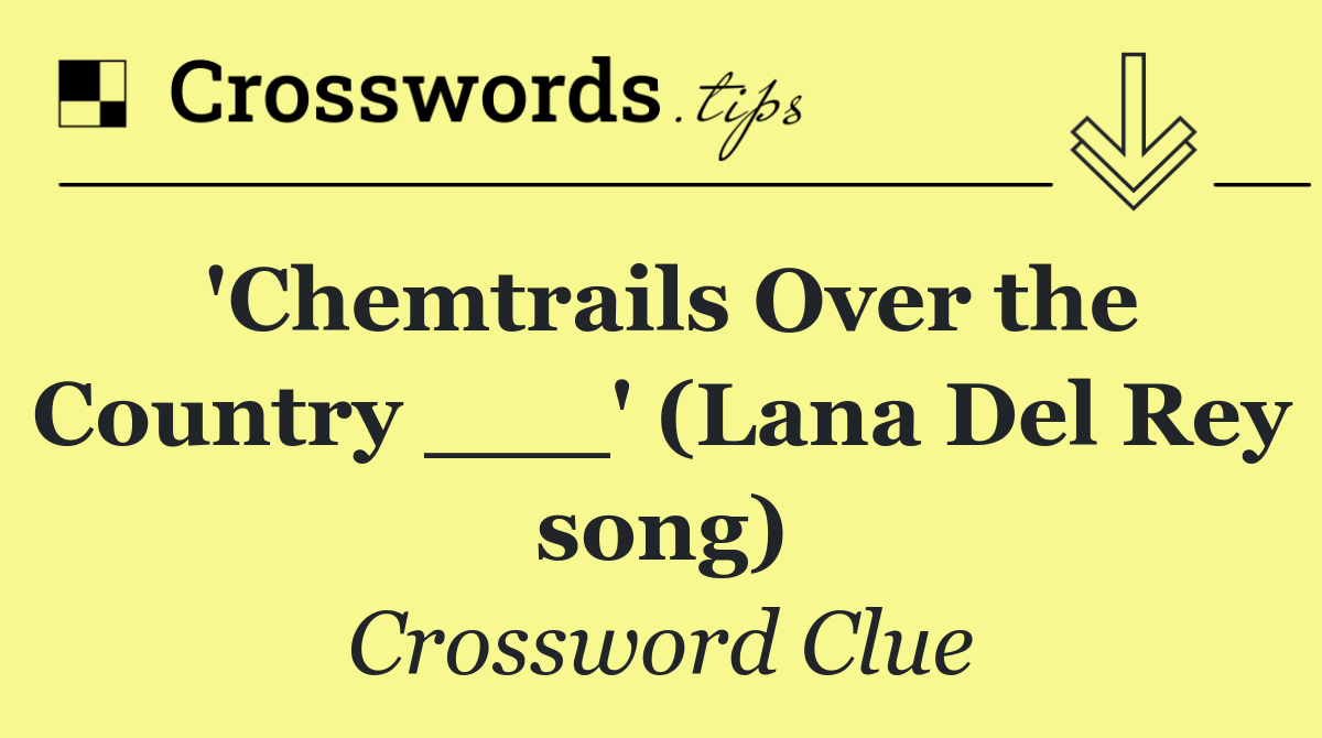 'Chemtrails Over the Country ___' (Lana Del Rey song)