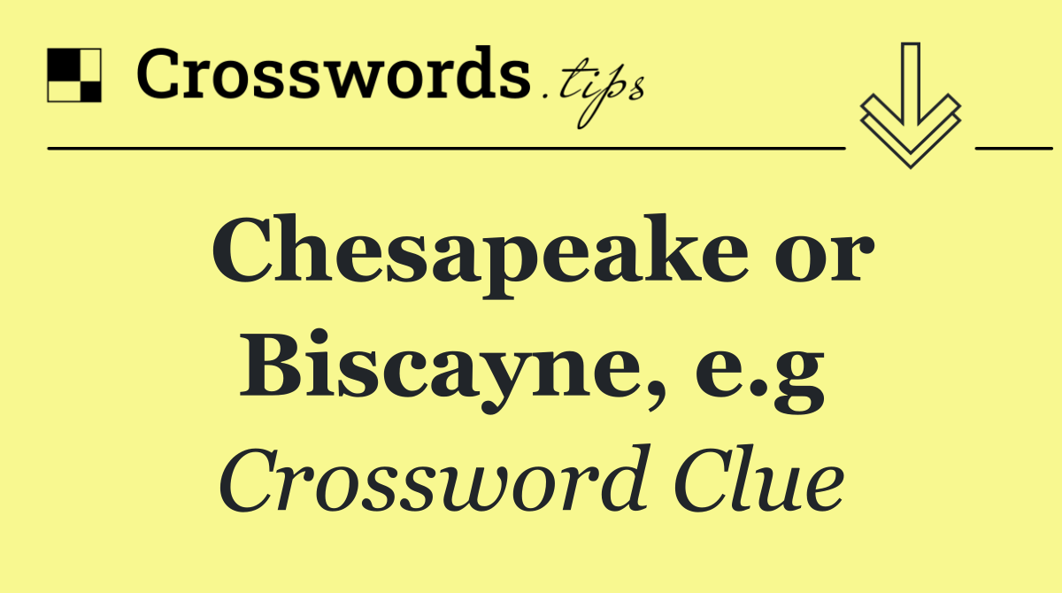 Chesapeake or Biscayne, e.g