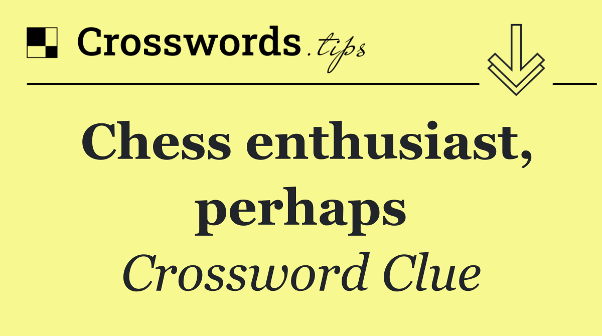 Chess enthusiast, perhaps