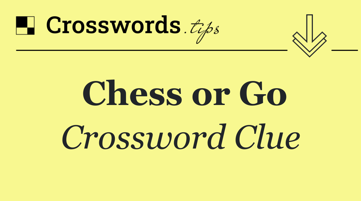 Chess or Go