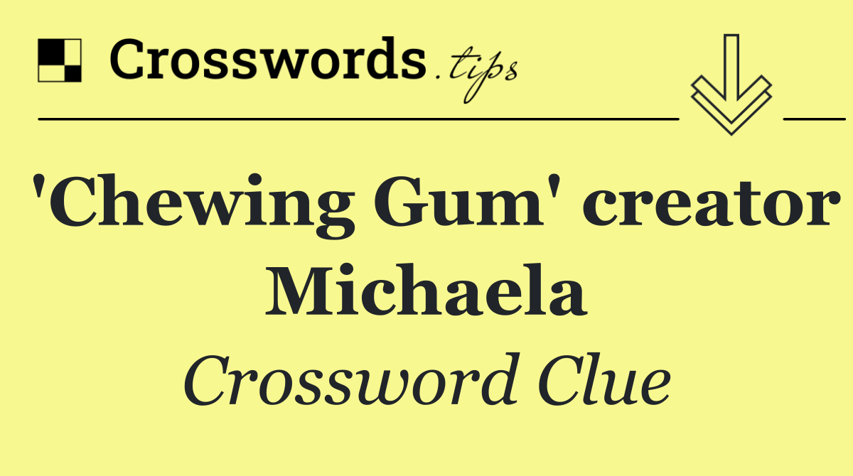 'Chewing Gum' creator Michaela