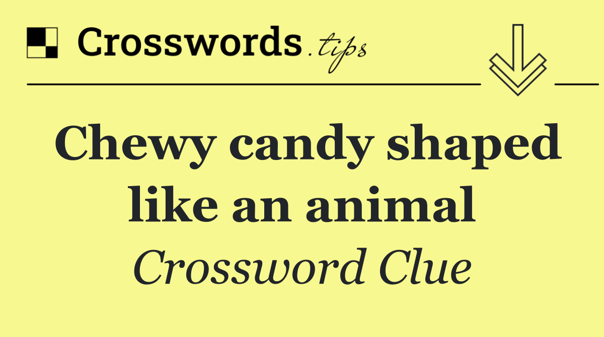 Chewy candy shaped like an animal