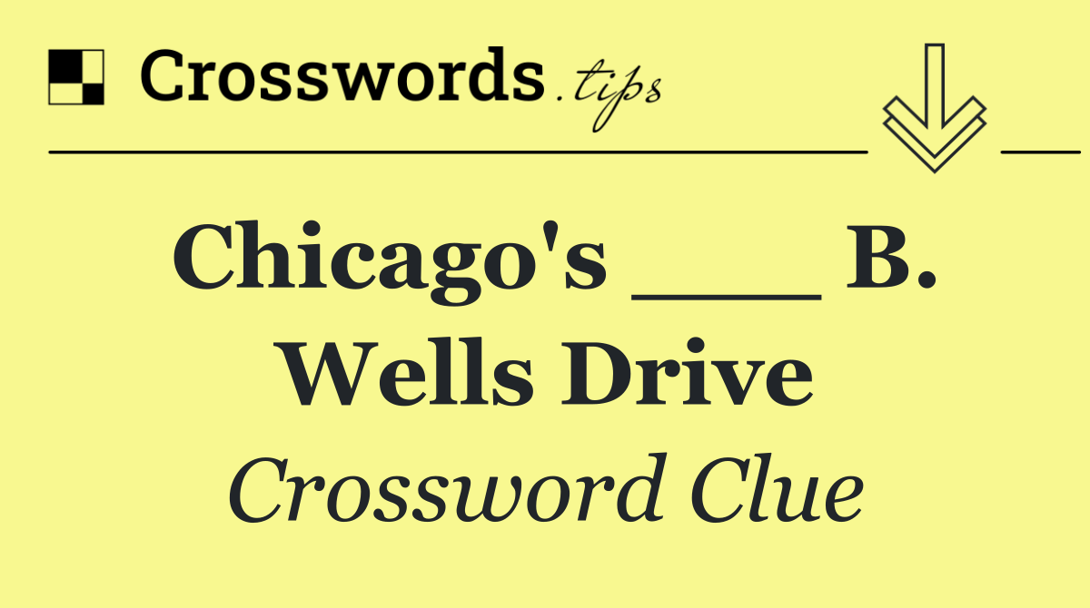 Chicago's ___ B. Wells Drive