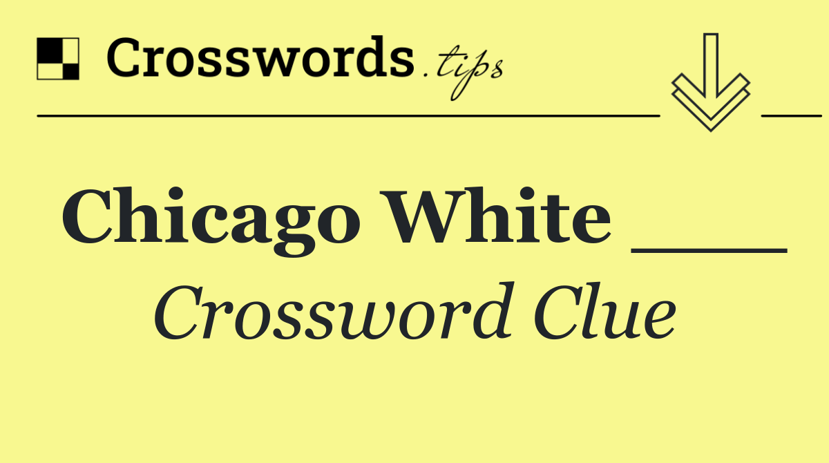 Chicago White ___