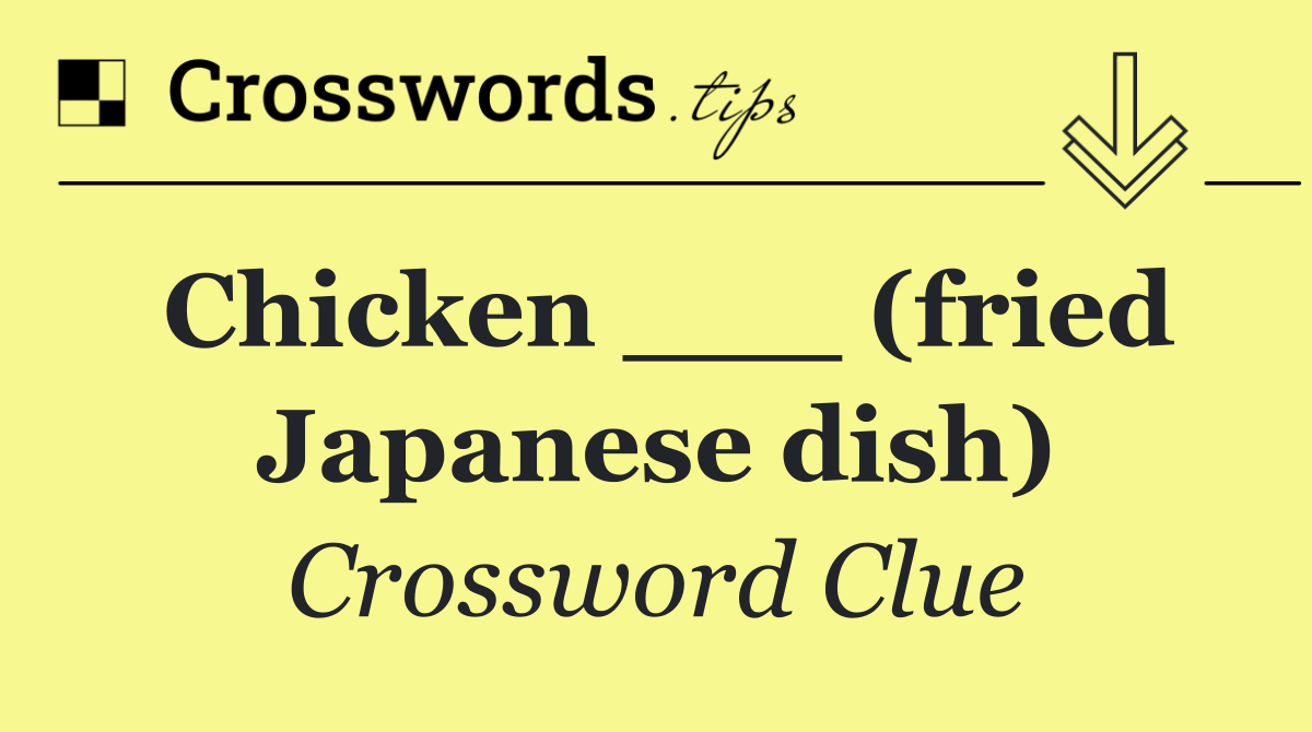 Chicken ___ (fried Japanese dish)