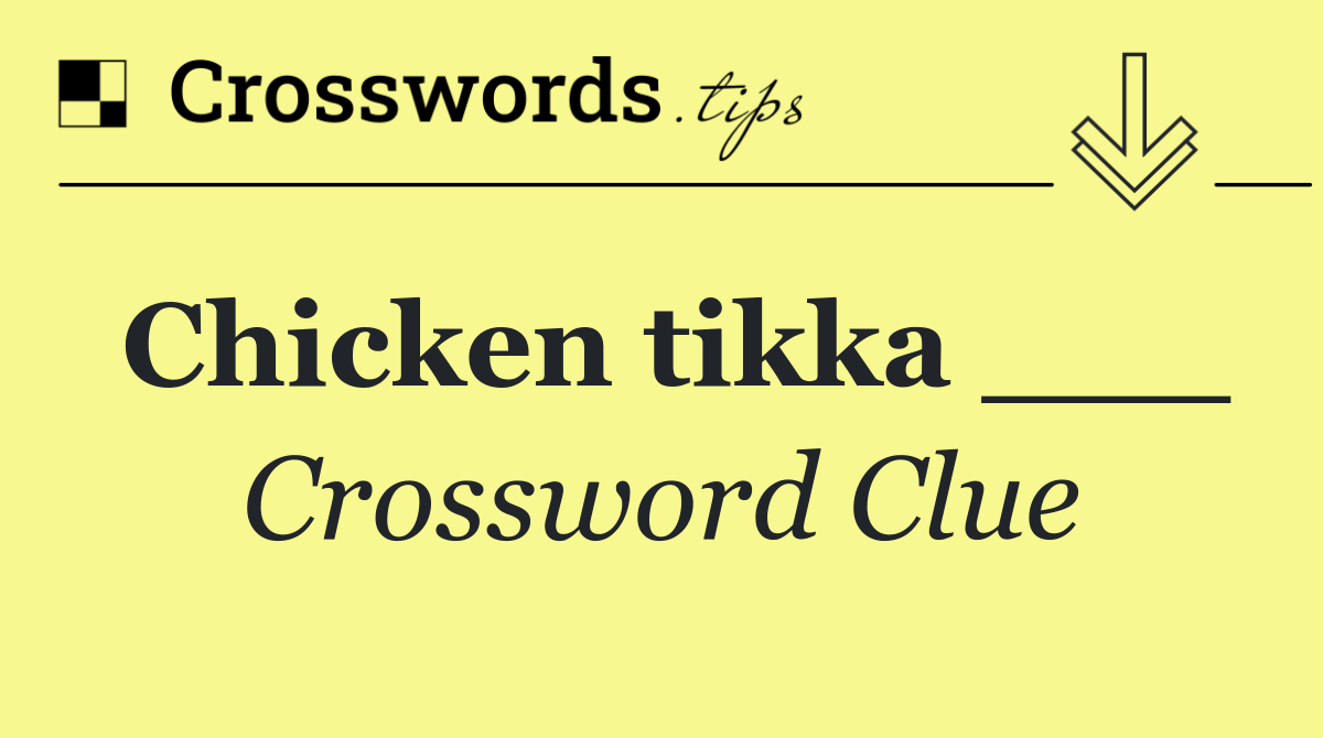 Chicken tikka ___