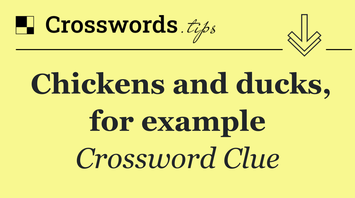 Chickens and ducks, for example