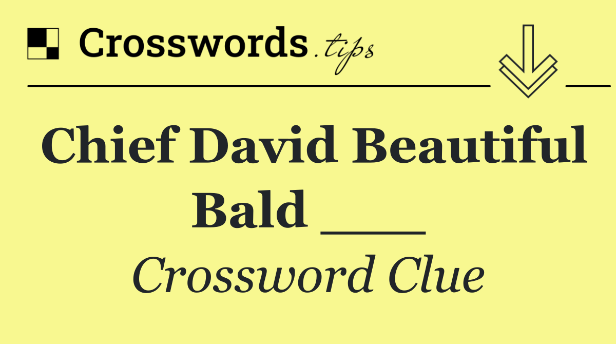 Chief David Beautiful Bald ___