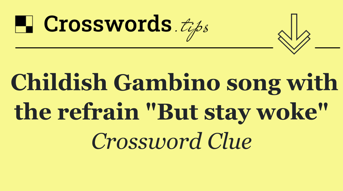 Childish Gambino song with the refrain "But stay woke"