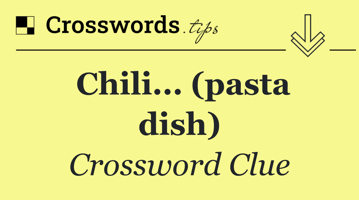Chili... (pasta dish)