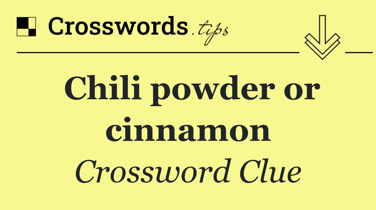 Chili powder or cinnamon