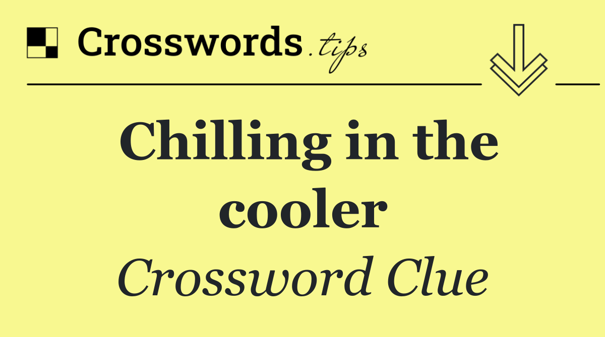 Chilling in the cooler