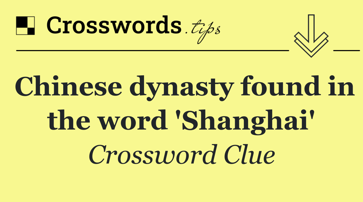 Chinese dynasty found in the word 'Shanghai'