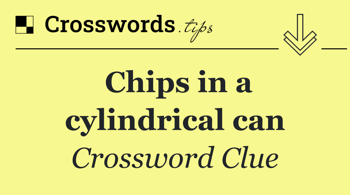 Chips in a cylindrical can