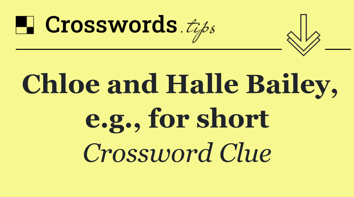 Chloe and Halle Bailey, e.g., for short
