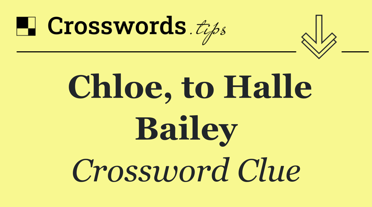 Chloe, to Halle Bailey
