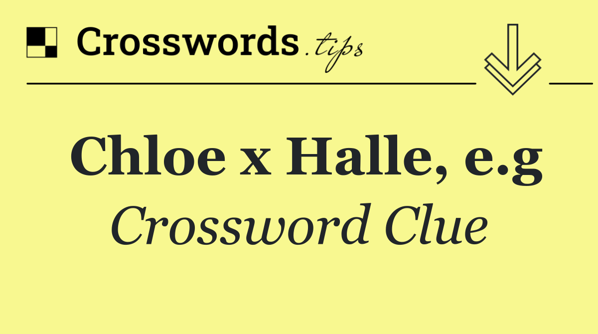Chloe x Halle, e.g