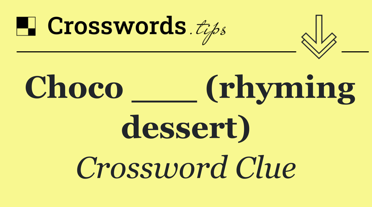 Choco ___ (rhyming dessert)