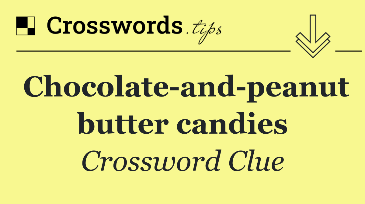 Chocolate and peanut butter candies