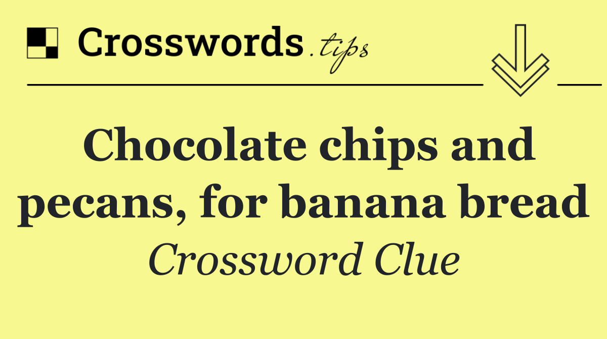 Chocolate chips and pecans, for banana bread