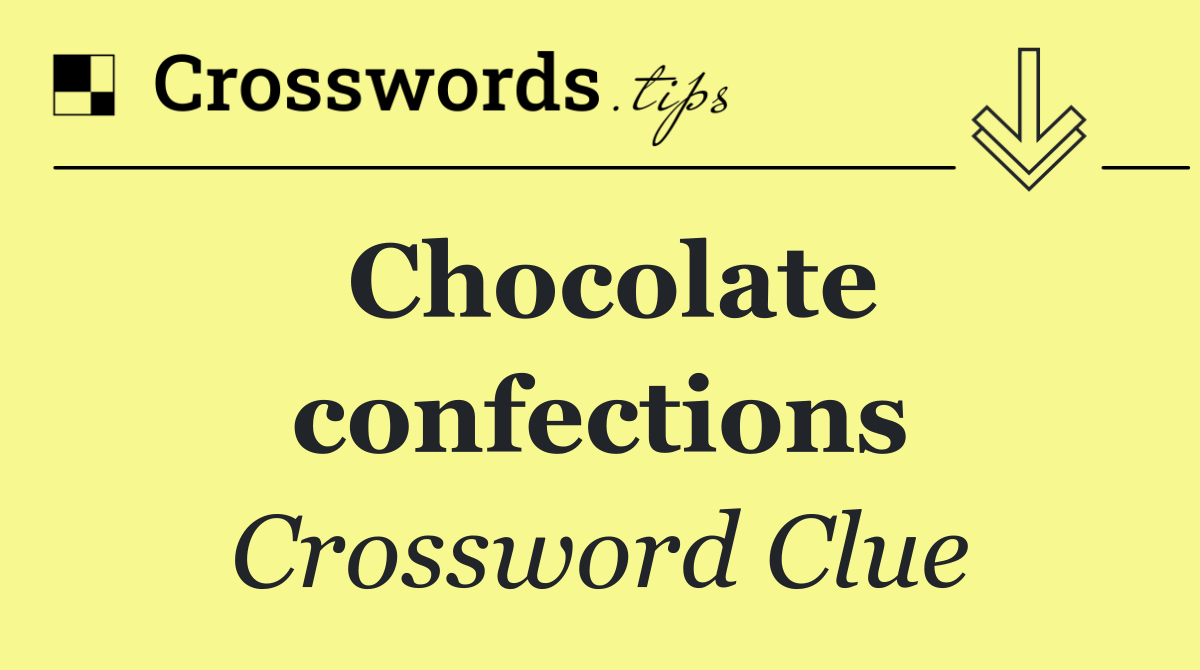 Chocolate confections