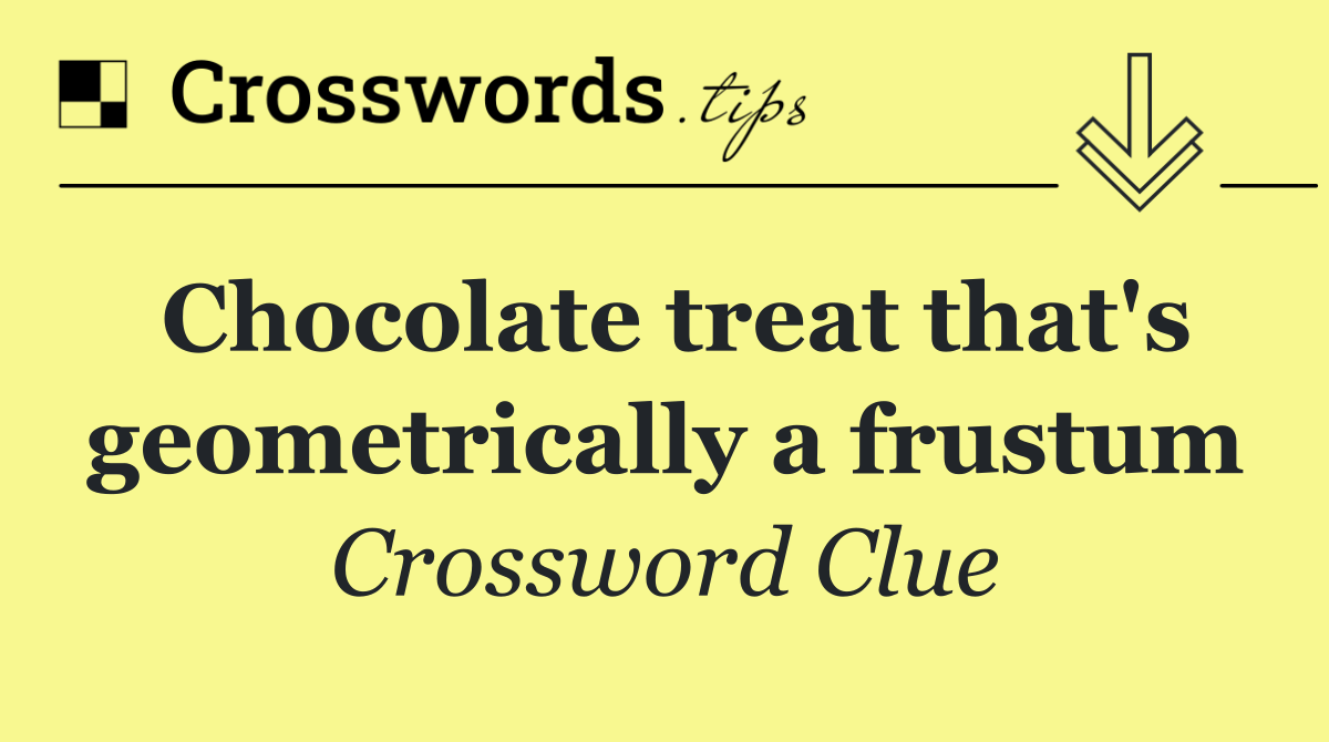 Chocolate treat that's geometrically a frustum