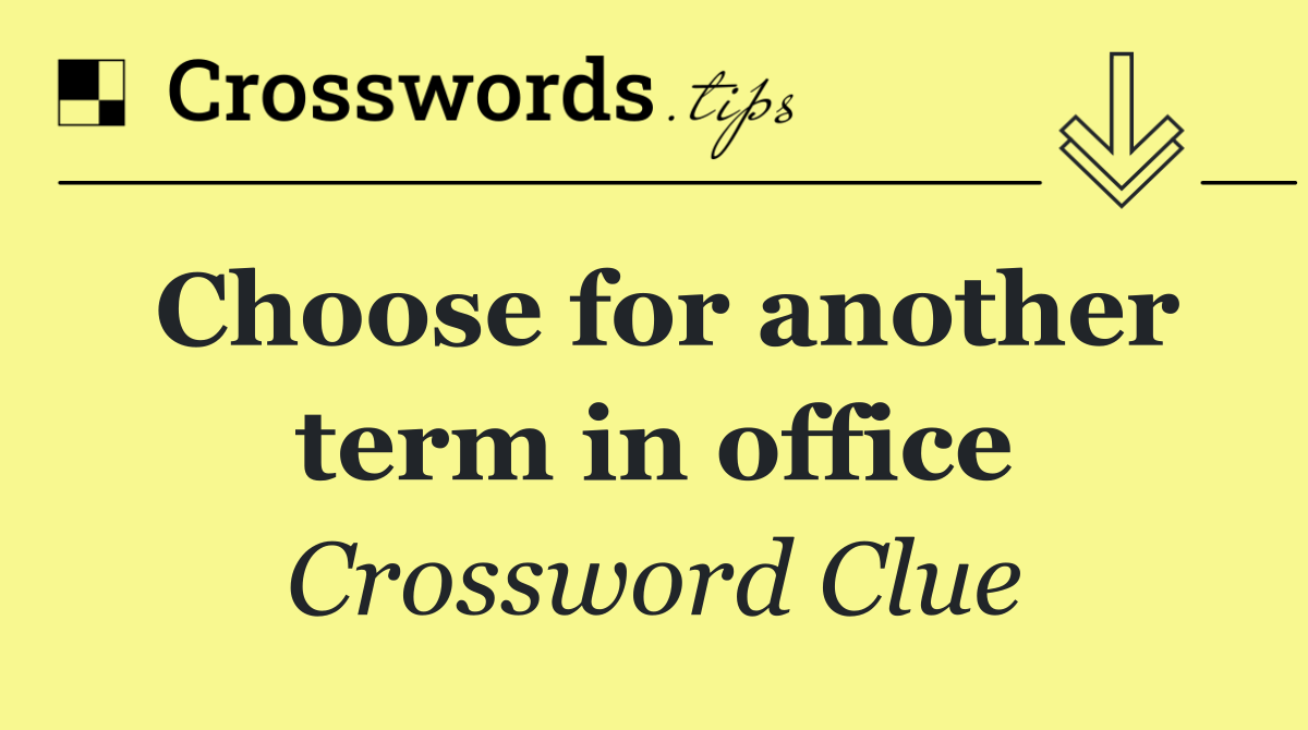Choose for another term in office