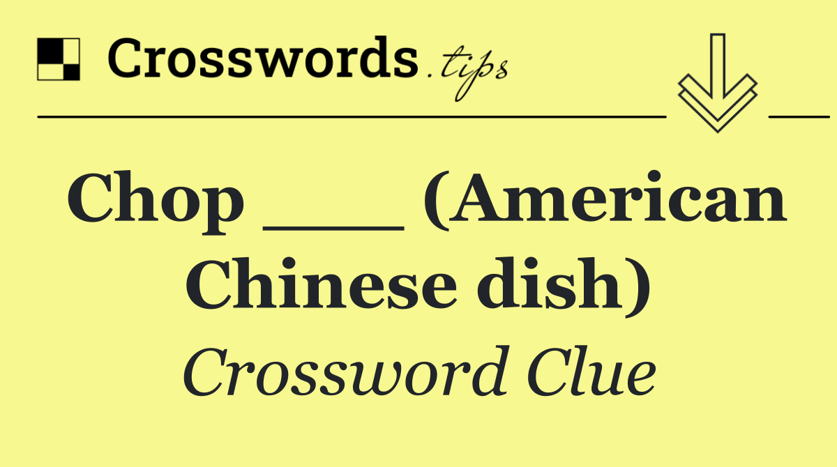 Chop ___ (American Chinese dish)