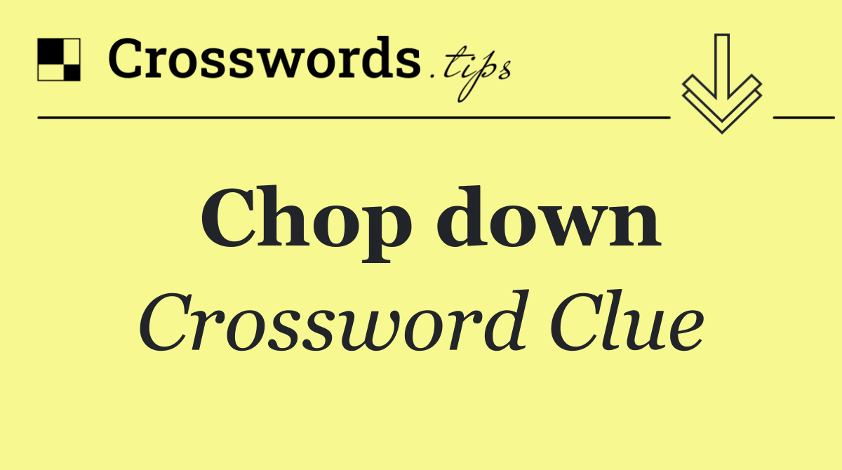 Chop down