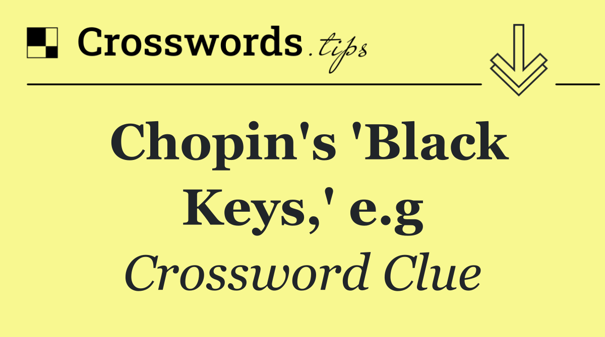Chopin's 'Black Keys,' e.g