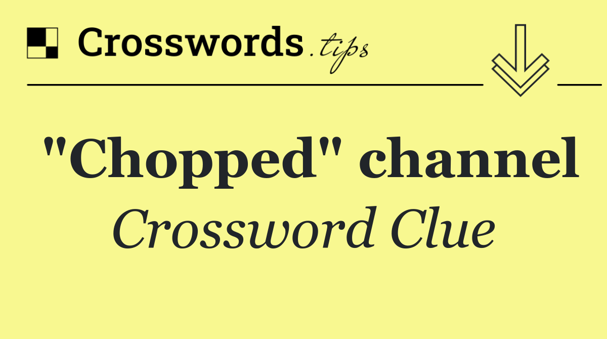 "Chopped" channel