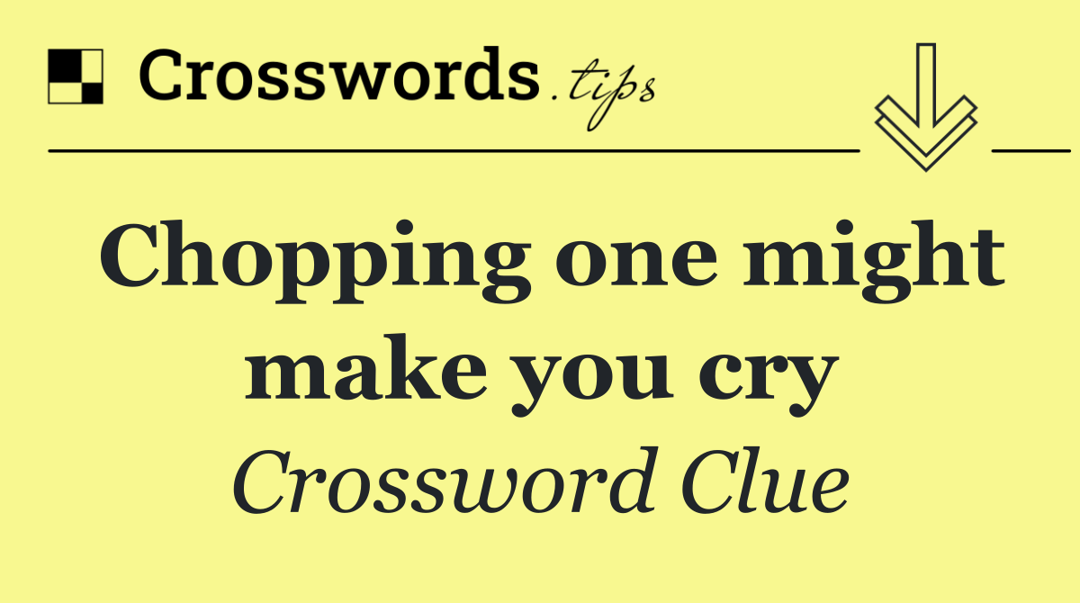 Chopping one might make you cry